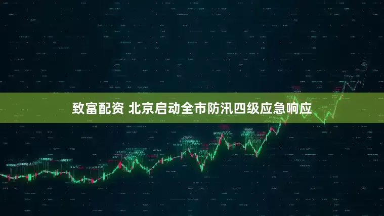 致富配资 北京启动全市防汛四级应急响应
