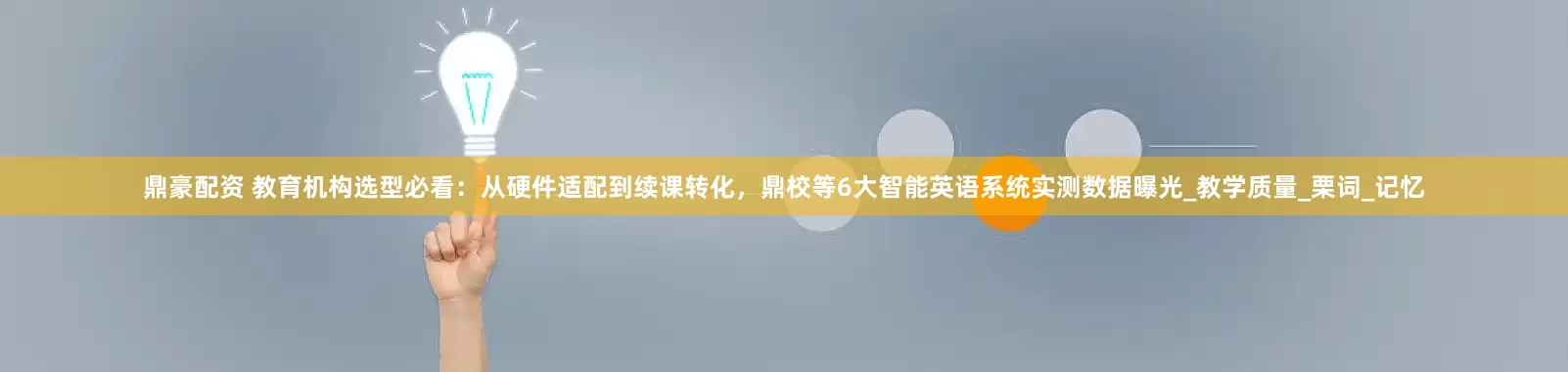 鼎豪配资 教育机构选型必看：从硬件适配到续课转化，鼎校等6大智能英语系统实测数据曝光_教学质量_栗词_记忆